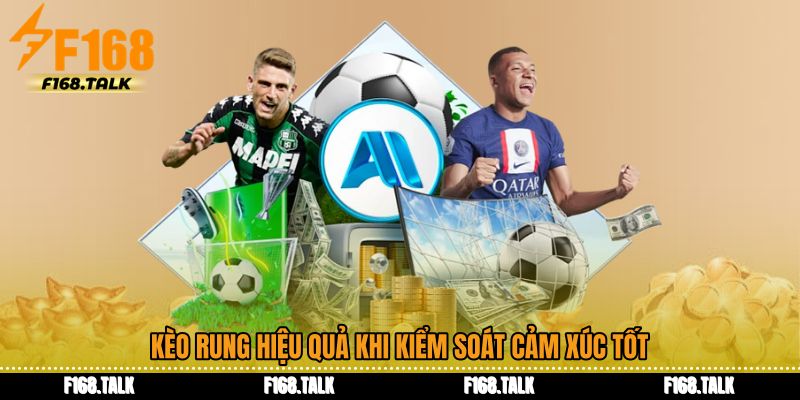 Kèo rung hiệu quả khi kiểm soát cảm xúc tốt