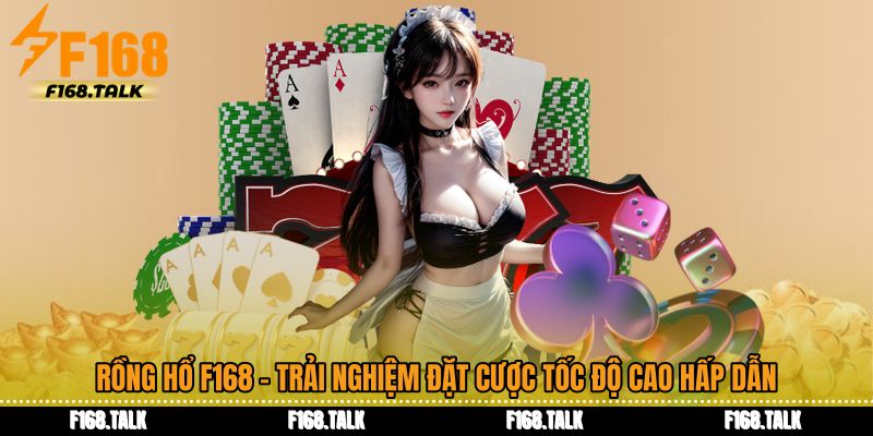 Rồng Hổ F168 - Trải Nghiệm Đặt Cược Tốc Độ Cao Hấp Dẫn