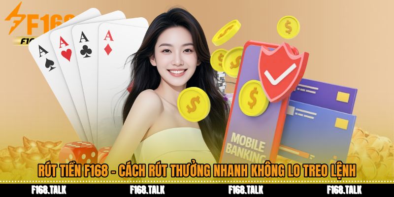 Rút Tiền F168 - Cách Rút Thưởng Nhanh Không Lo Treo Lệnh