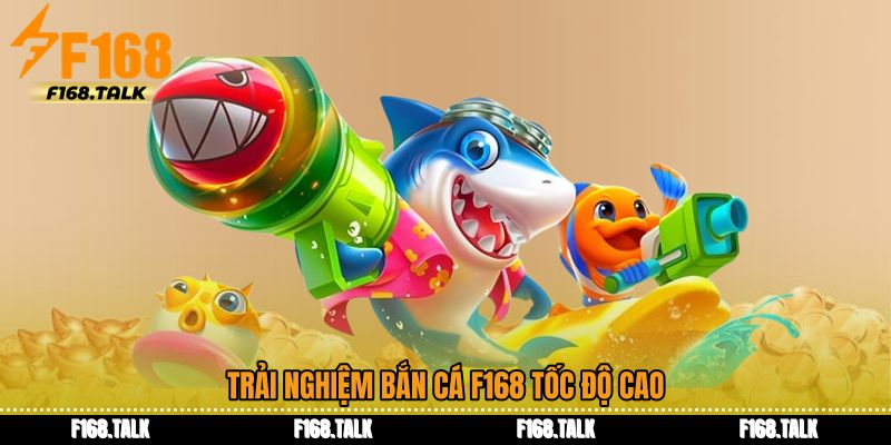 Trải nghiệm bắn cá F168 tốc độ cao